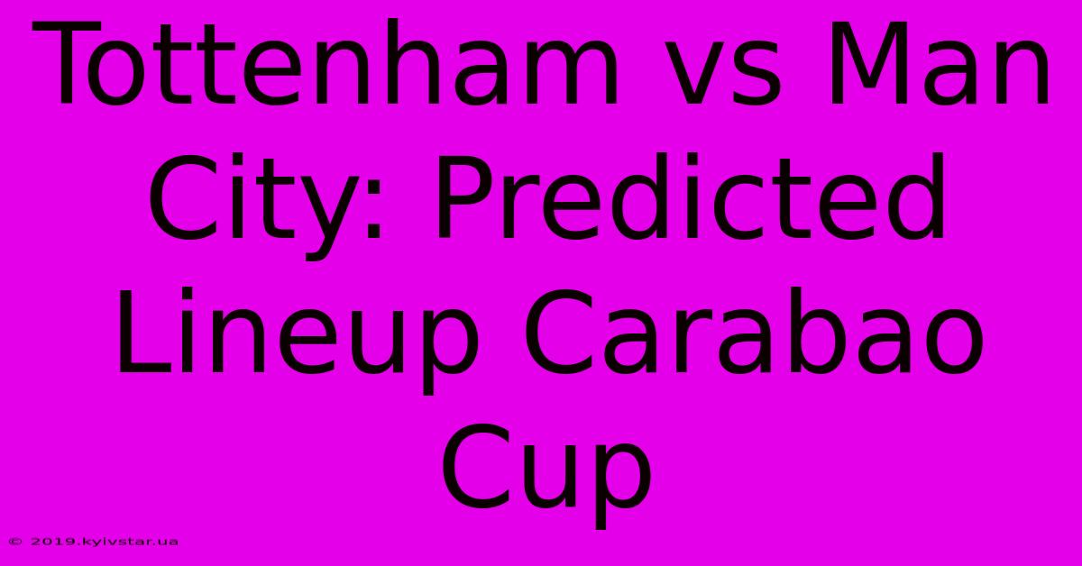 Tottenham Vs Man City: Predicted Lineup Carabao Cup