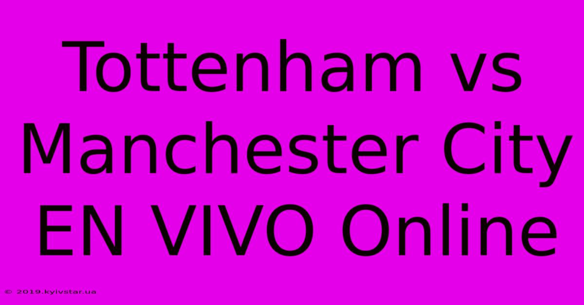 Tottenham Vs Manchester City EN VIVO Online