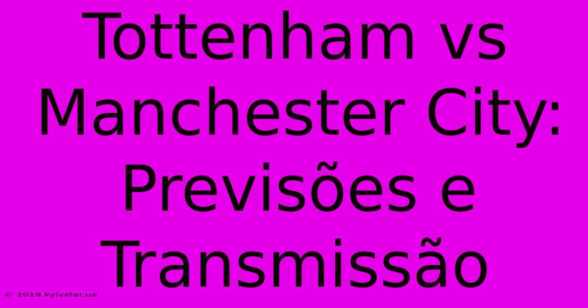 Tottenham Vs Manchester City: Previsões E Transmissão