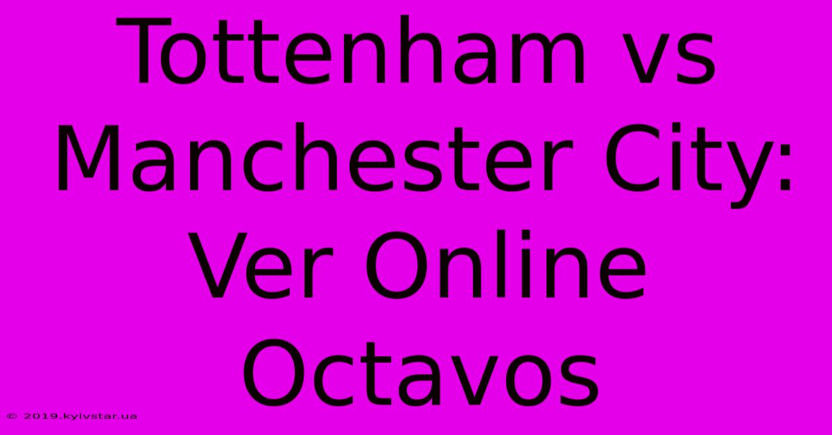 Tottenham Vs Manchester City: Ver Online Octavos