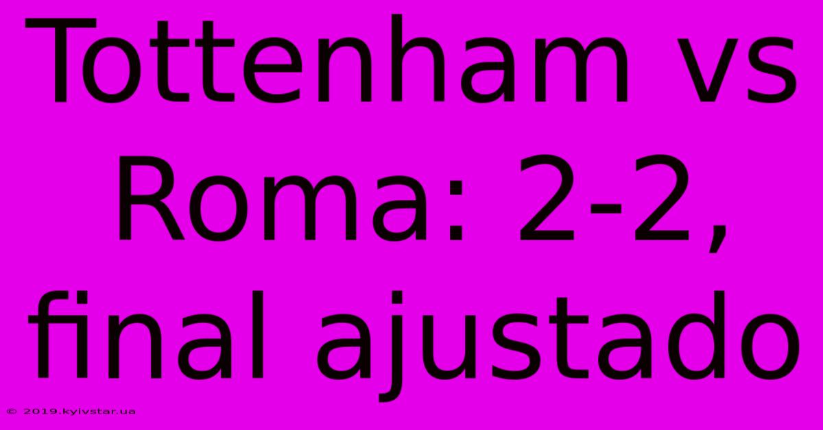 Tottenham Vs Roma: 2-2, Final Ajustado