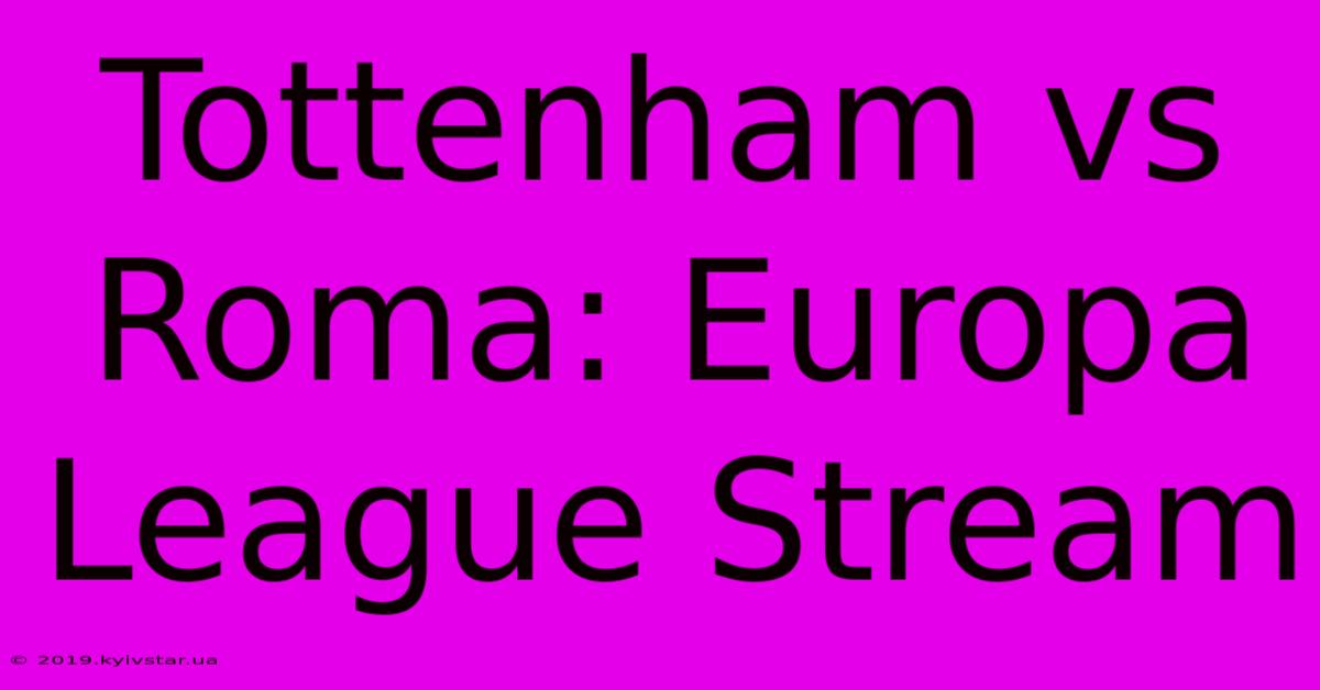 Tottenham Vs Roma: Europa League Stream