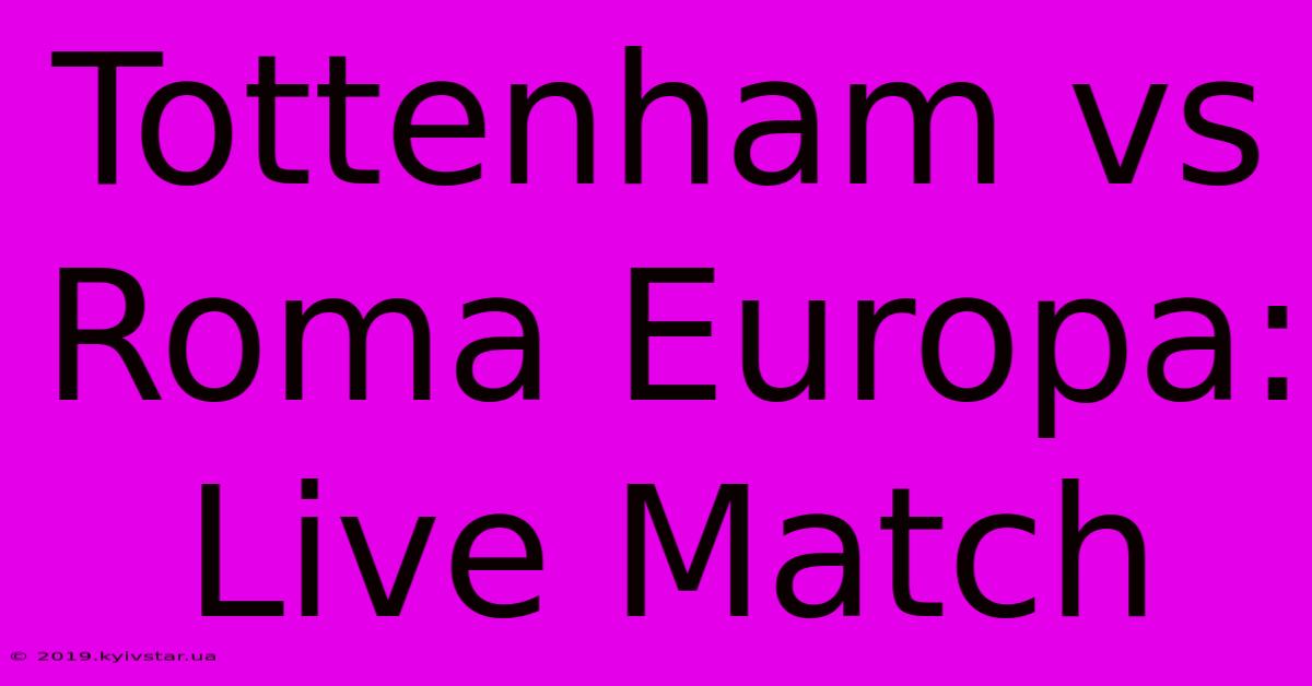 Tottenham Vs Roma Europa: Live Match