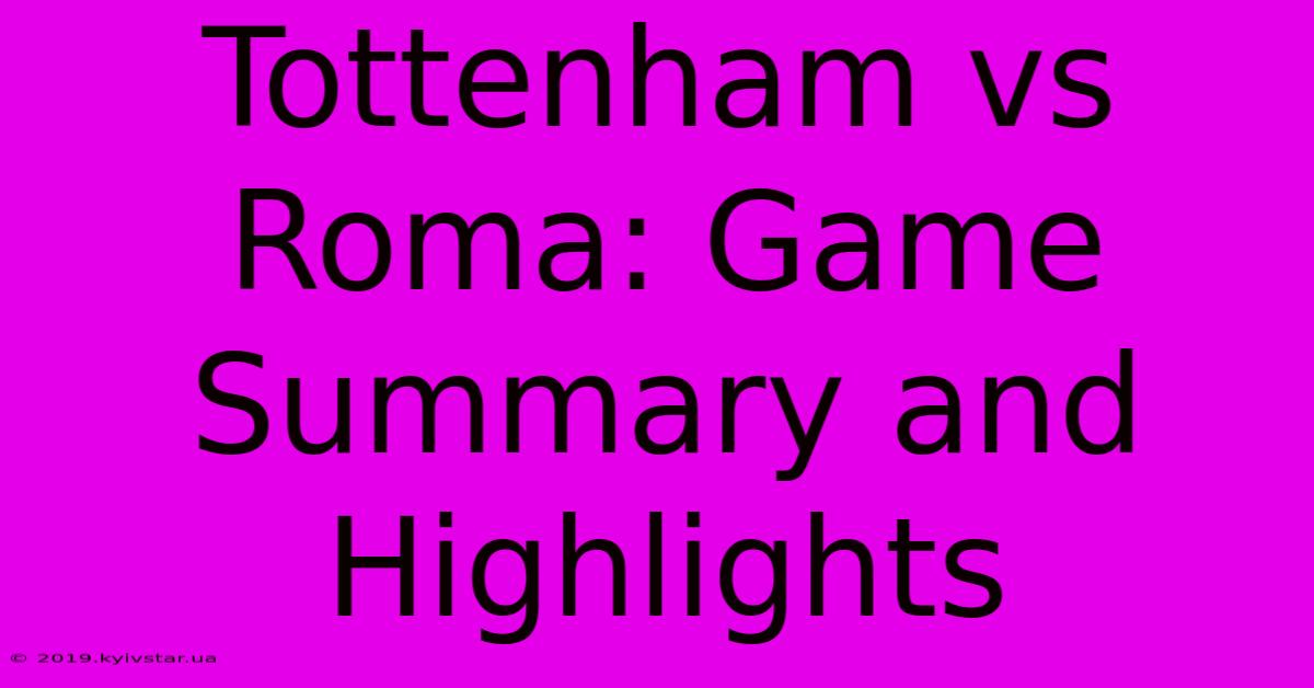 Tottenham Vs Roma: Game Summary And Highlights