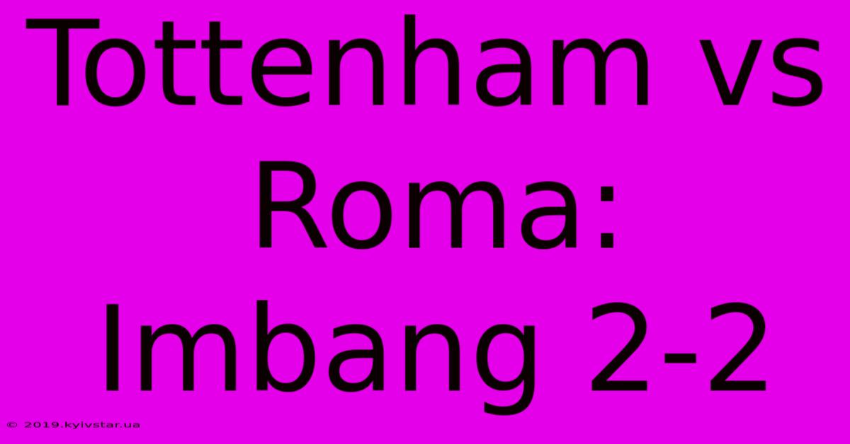 Tottenham Vs Roma: Imbang 2-2