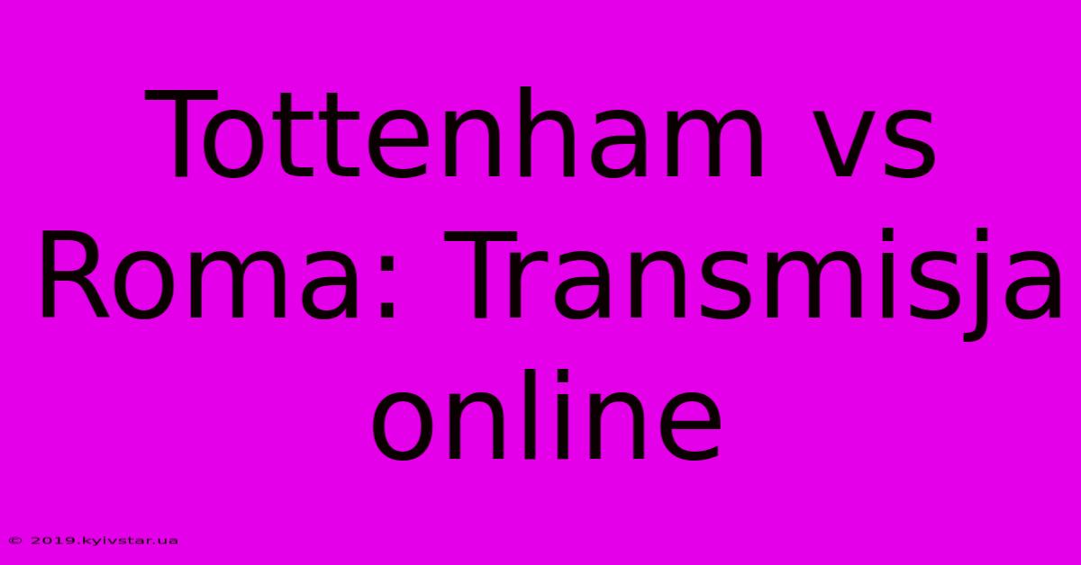 Tottenham Vs Roma: Transmisja Online