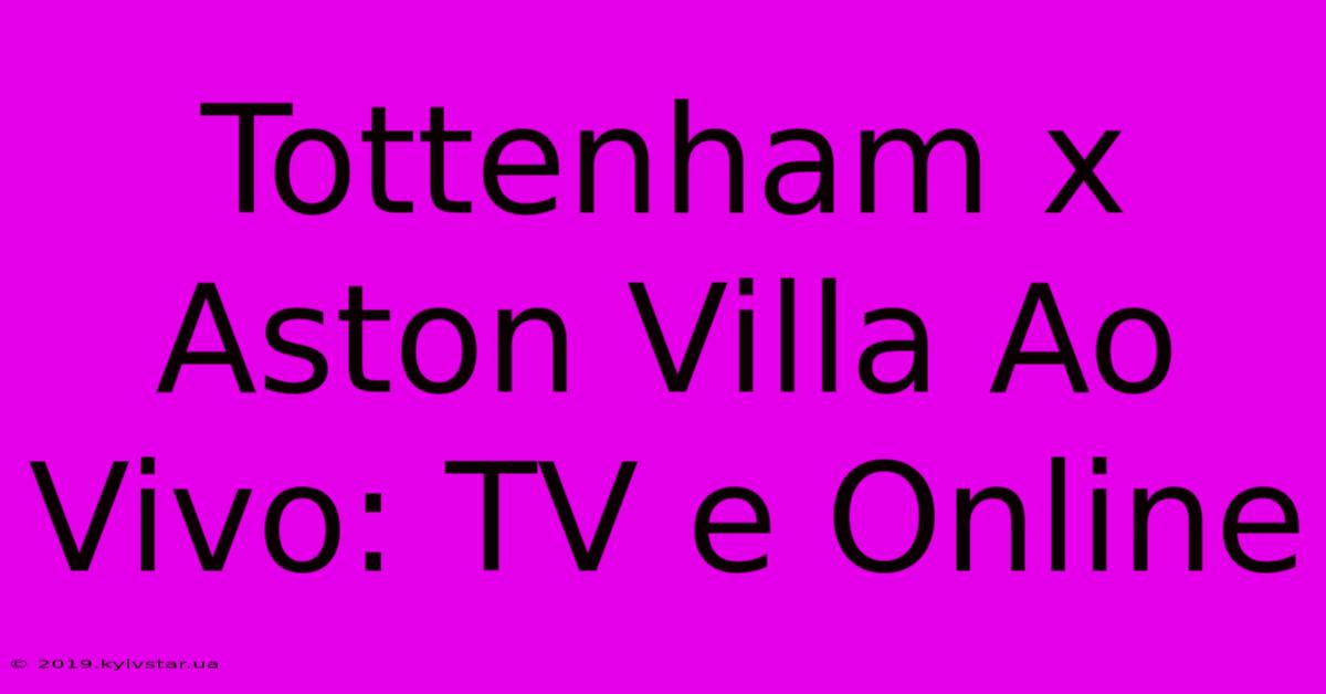 Tottenham X Aston Villa Ao Vivo: TV E Online