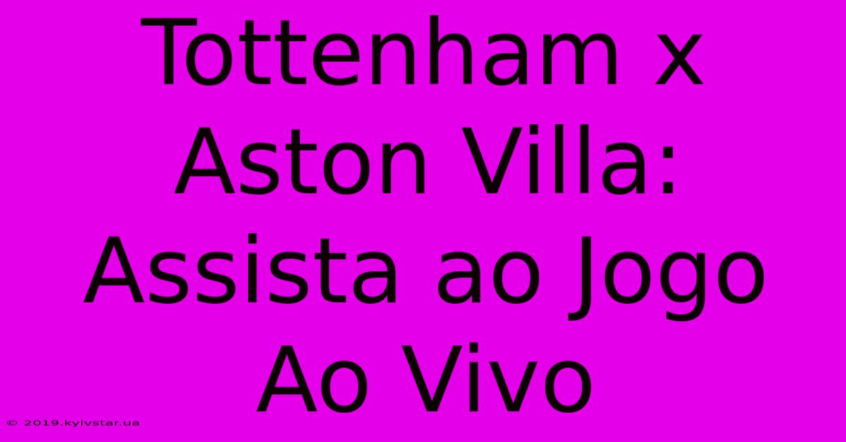 Tottenham X Aston Villa: Assista Ao Jogo Ao Vivo