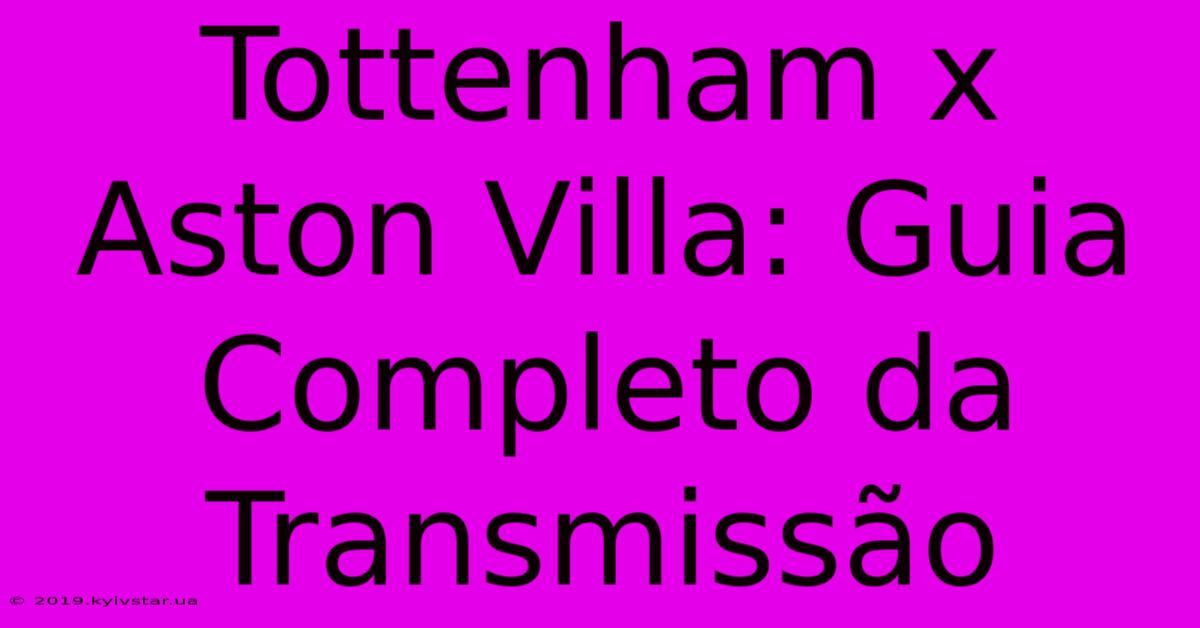 Tottenham X Aston Villa: Guia Completo Da Transmissão