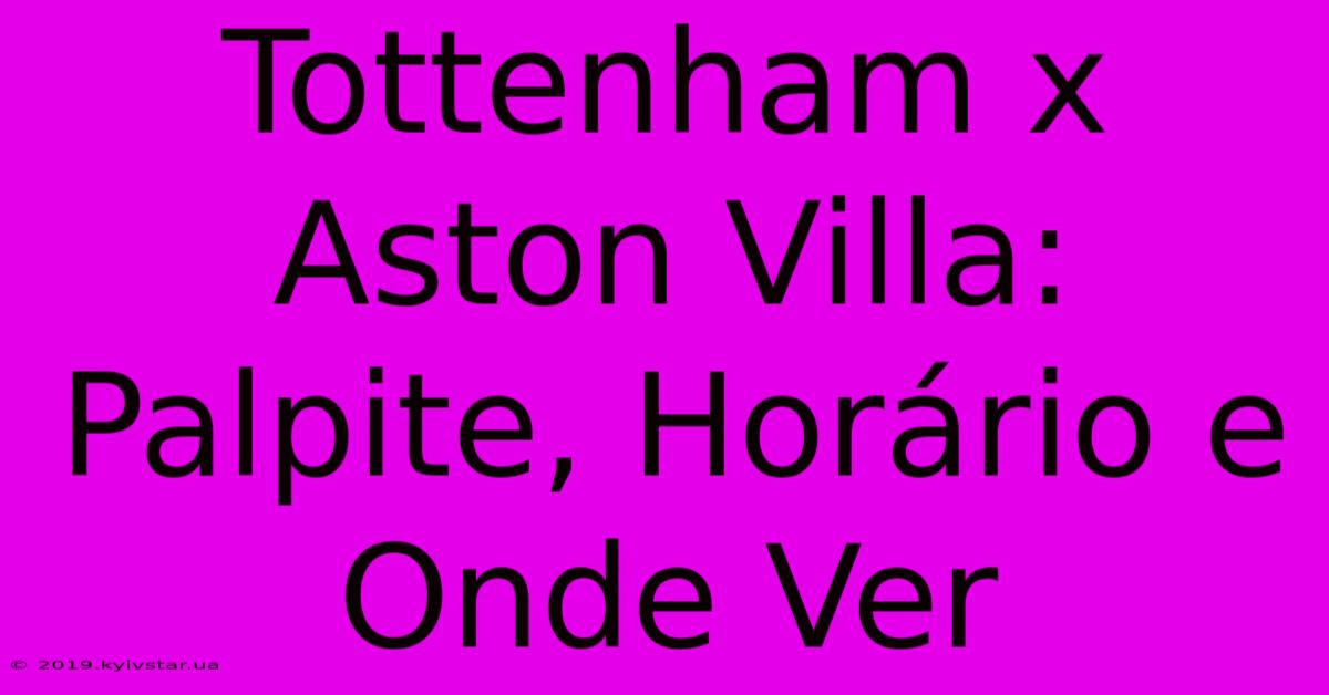 Tottenham X Aston Villa: Palpite, Horário E Onde Ver