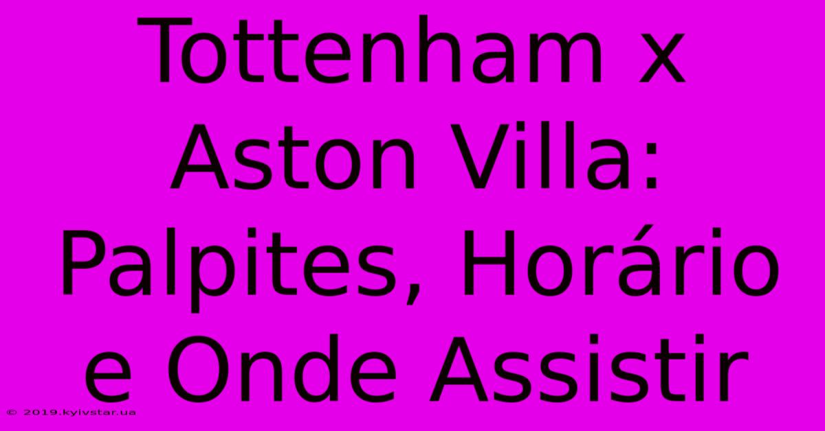 Tottenham X Aston Villa: Palpites, Horário E Onde Assistir