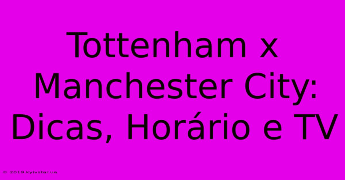 Tottenham X Manchester City: Dicas, Horário E TV