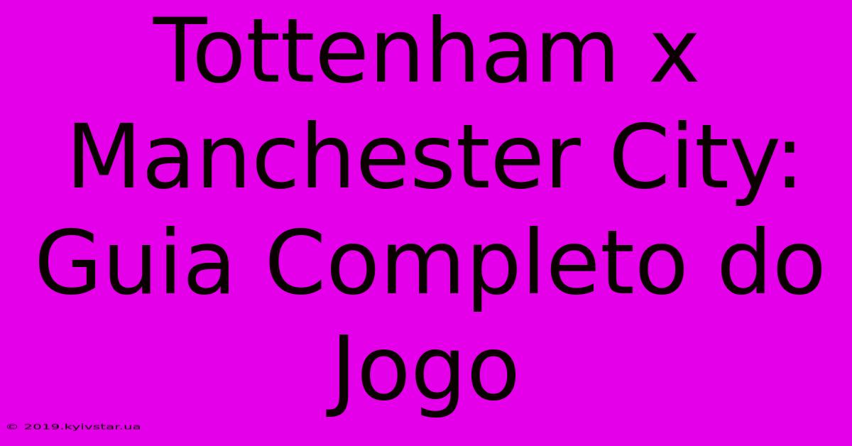 Tottenham X Manchester City: Guia Completo Do Jogo