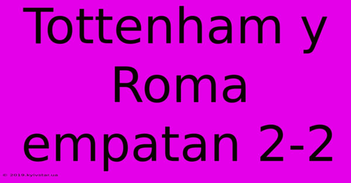 Tottenham Y Roma Empatan 2-2