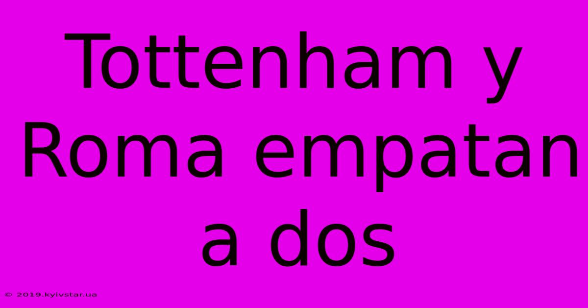 Tottenham Y Roma Empatan A Dos