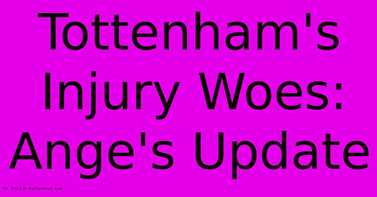 Tottenham's Injury Woes: Ange's Update