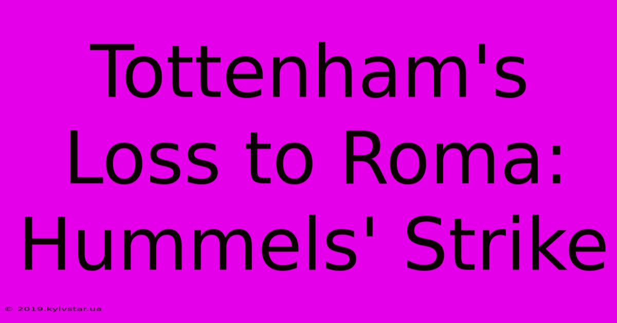 Tottenham's Loss To Roma: Hummels' Strike