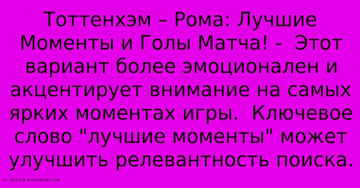 Тоттенхэм – Рома: Лучшие Моменты И Голы Матча! -  Этот Вариант Более Эмоционален И Акцентирует Внимание На Самых Ярких Моментах Игры.  Ключевое Слово 