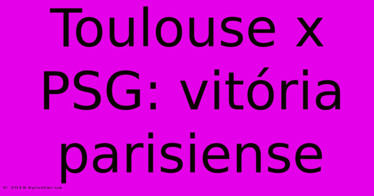 Toulouse X PSG: Vitória Parisiense