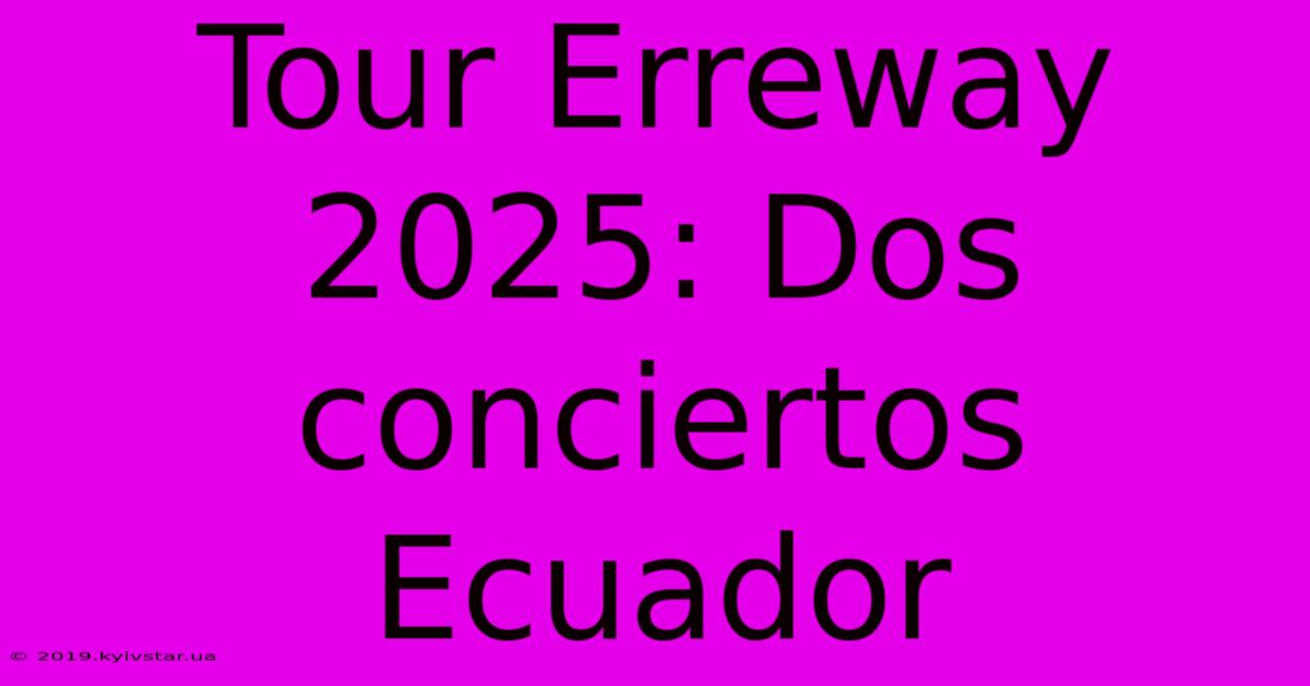 Tour Erreway 2025: Dos Conciertos Ecuador