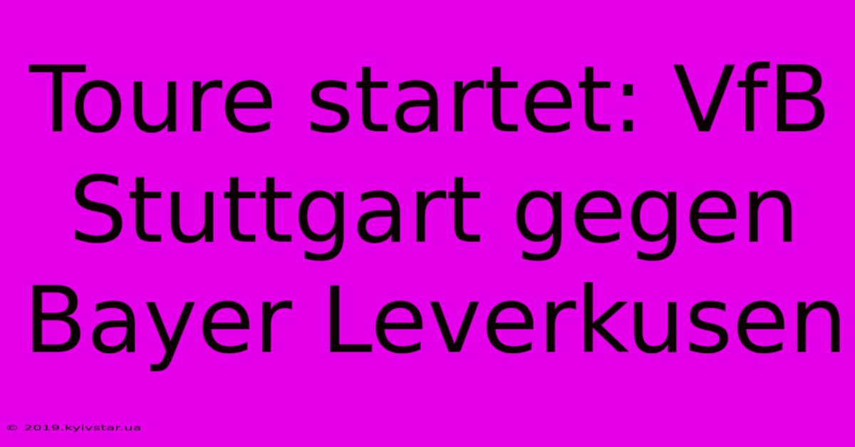 Toure Startet: VfB Stuttgart Gegen Bayer Leverkusen 
