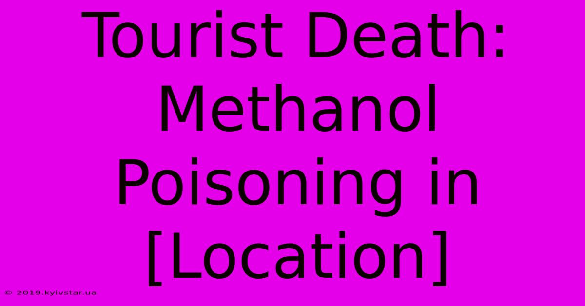 Tourist Death: Methanol Poisoning In [Location]