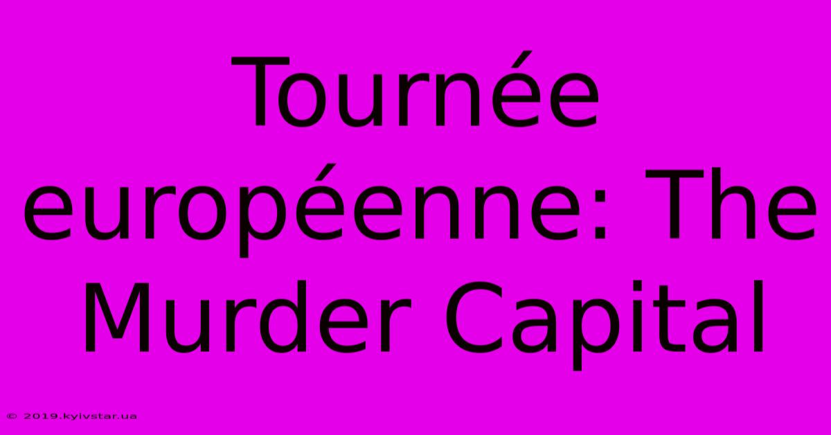 Tournée Européenne: The Murder Capital