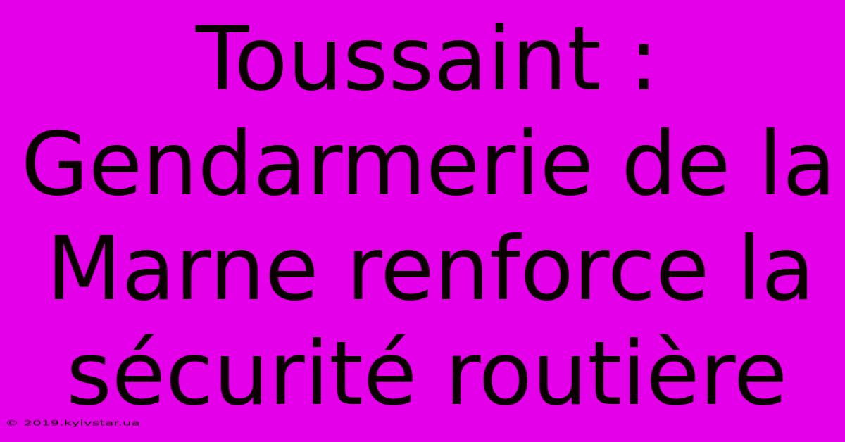 Toussaint : Gendarmerie De La Marne Renforce La Sécurité Routière