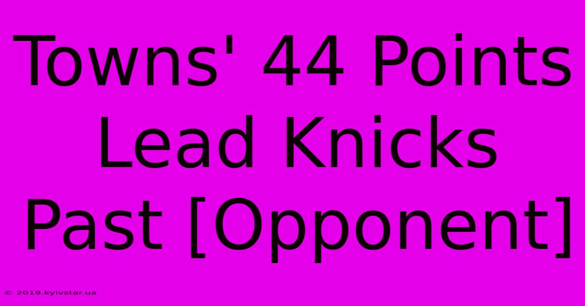 Towns' 44 Points Lead Knicks Past [Opponent]