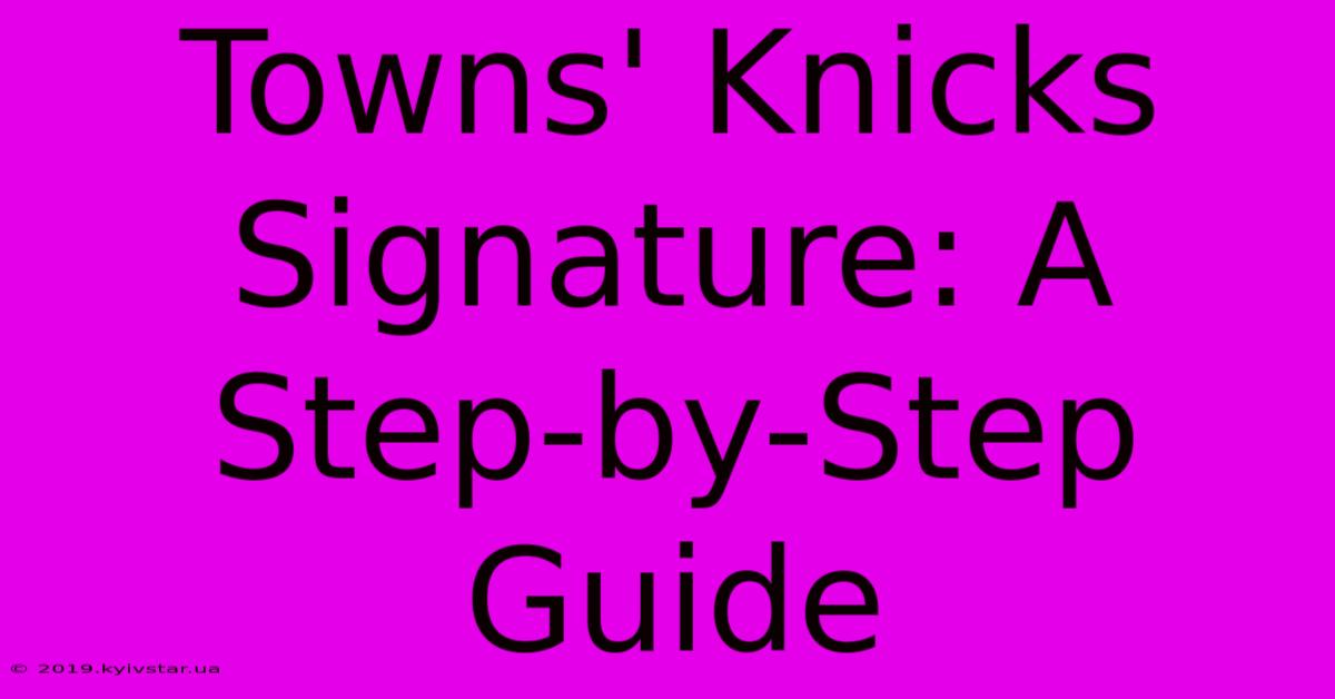 Towns' Knicks Signature: A Step-by-Step Guide 