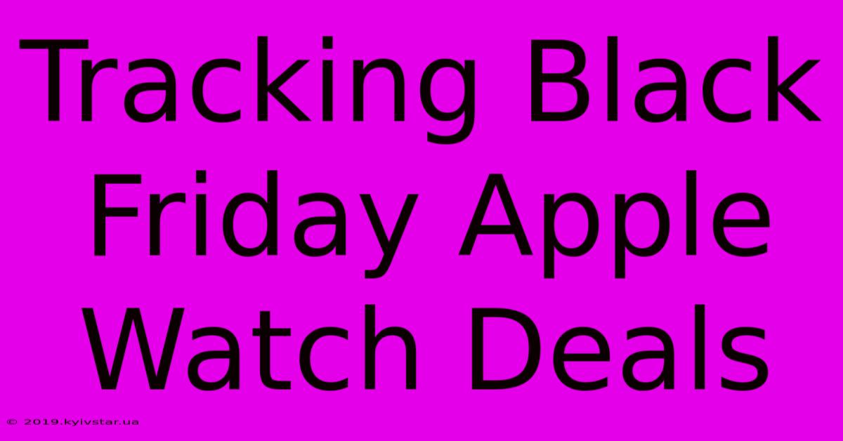 Tracking Black Friday Apple Watch Deals