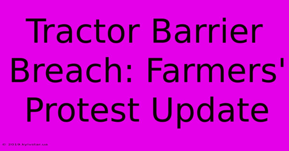 Tractor Barrier Breach: Farmers' Protest Update