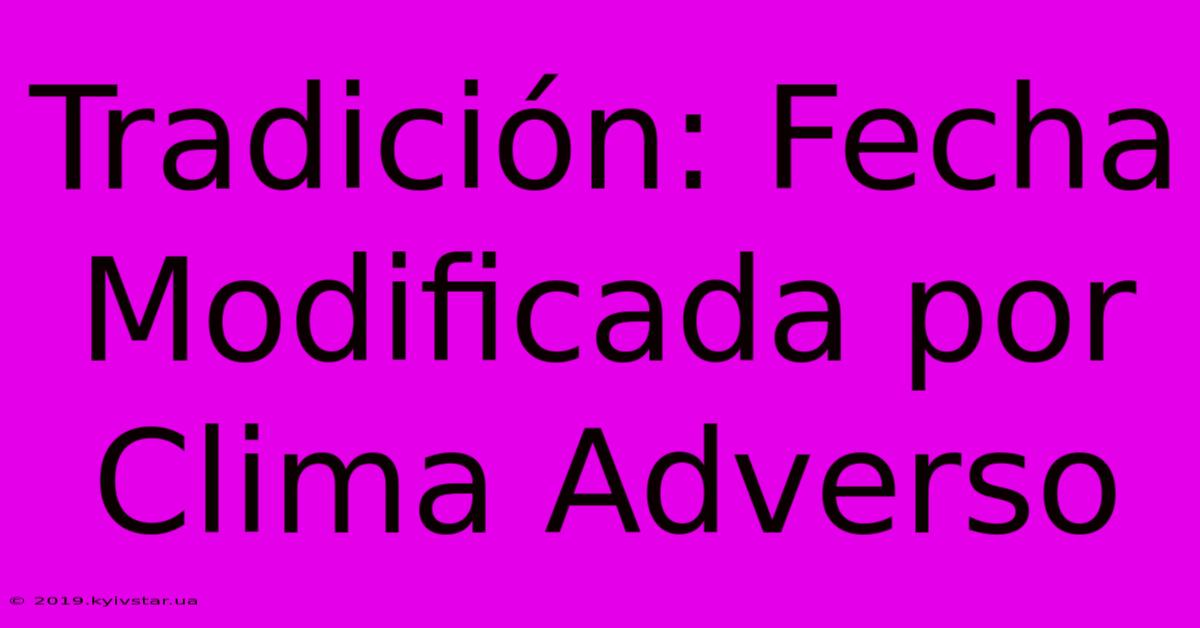 Tradición: Fecha Modificada Por Clima Adverso