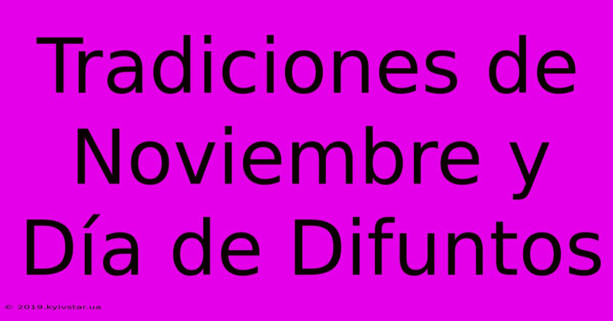 Tradiciones De Noviembre Y Día De Difuntos