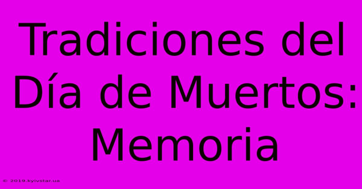 Tradiciones Del Día De Muertos: Memoria