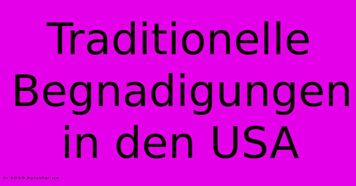 Traditionelle Begnadigungen In Den USA