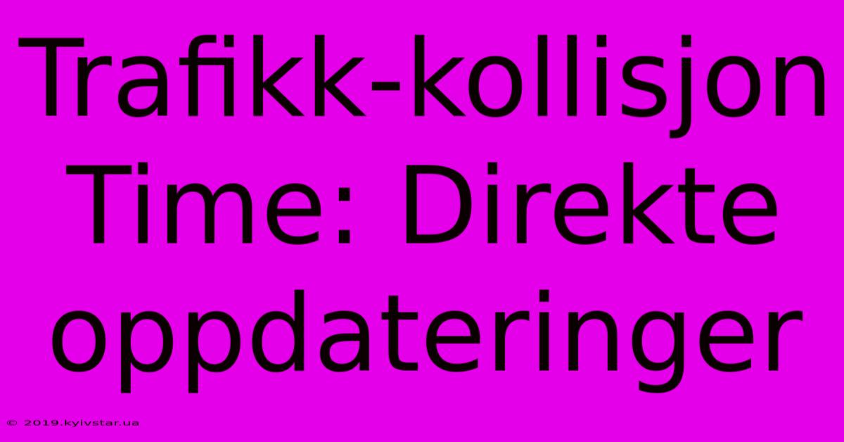 Trafikk-kollisjon Time: Direkte Oppdateringer