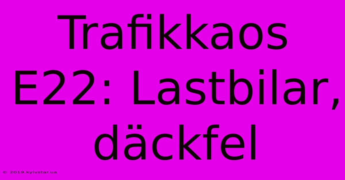 Trafikkaos E22: Lastbilar, Däckfel