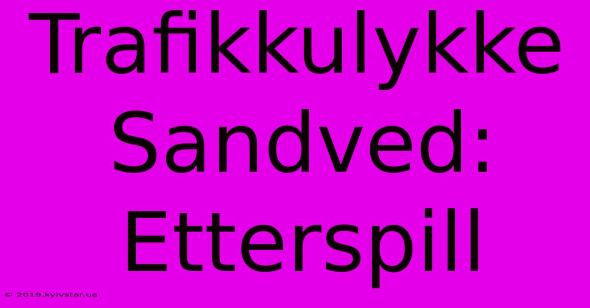 Trafikkulykke Sandved: Etterspill