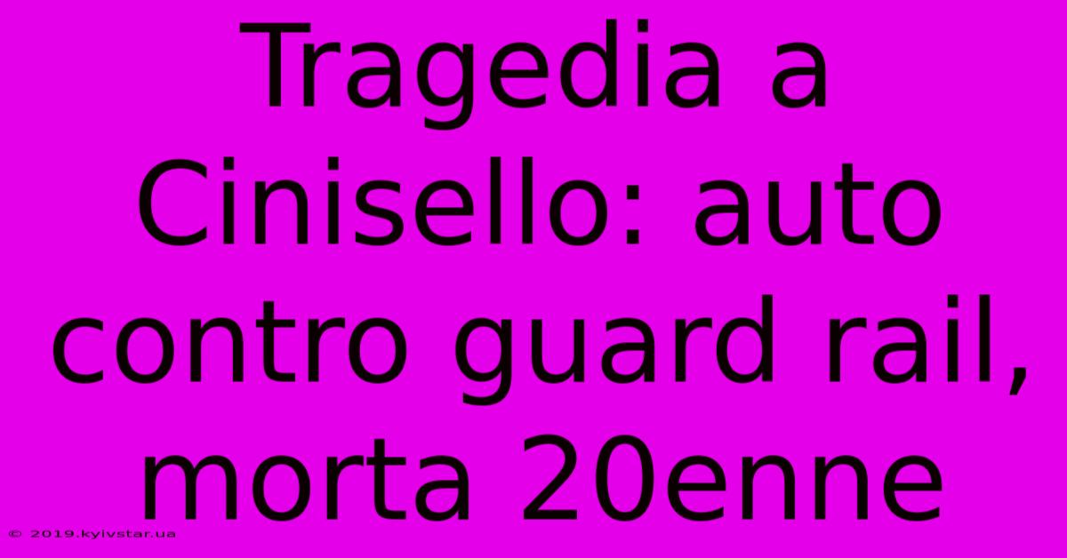 Tragedia A Cinisello: Auto Contro Guard Rail, Morta 20enne