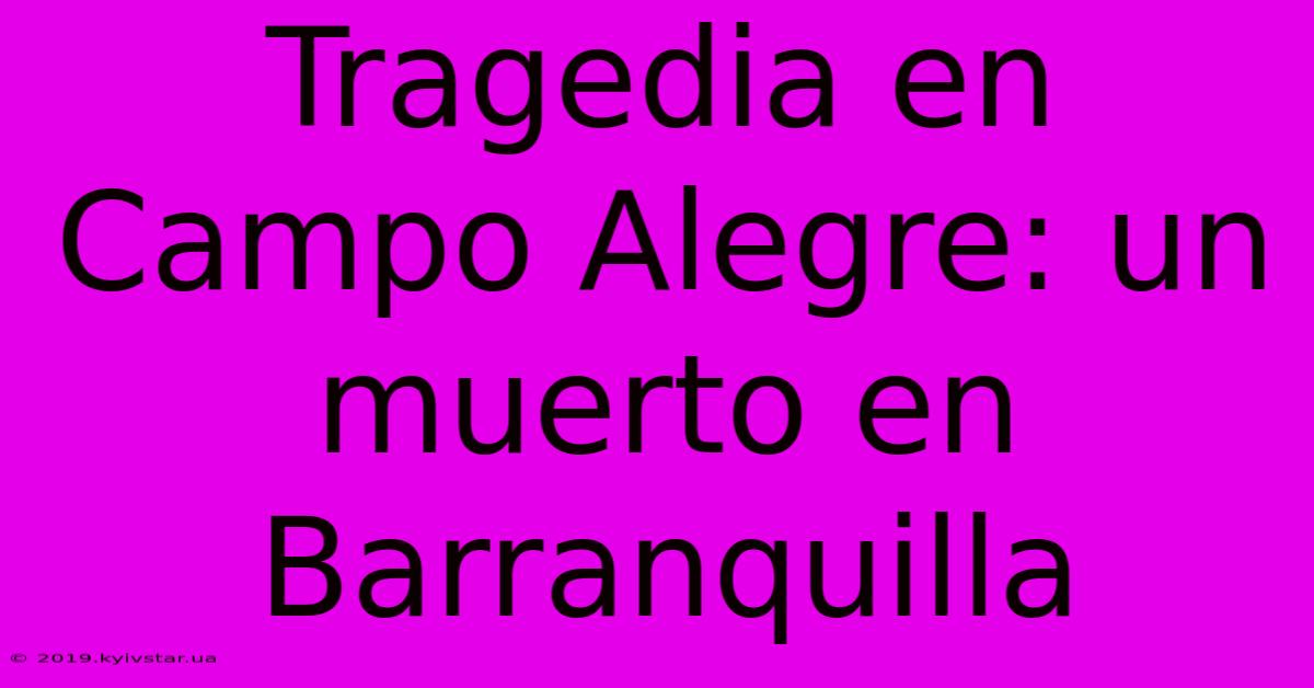 Tragedia En Campo Alegre: Un Muerto En Barranquilla