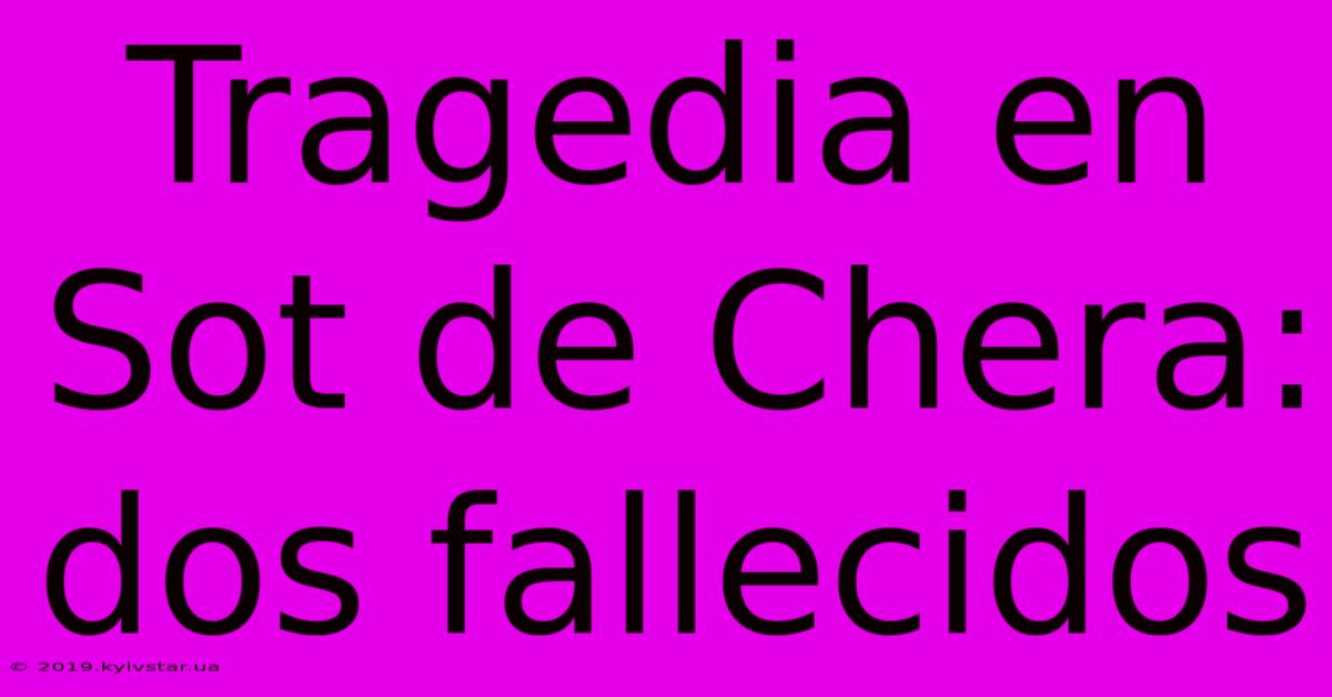 Tragedia En Sot De Chera: Dos Fallecidos