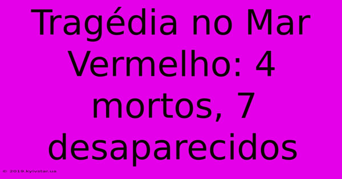 Tragédia No Mar Vermelho: 4 Mortos, 7 Desaparecidos