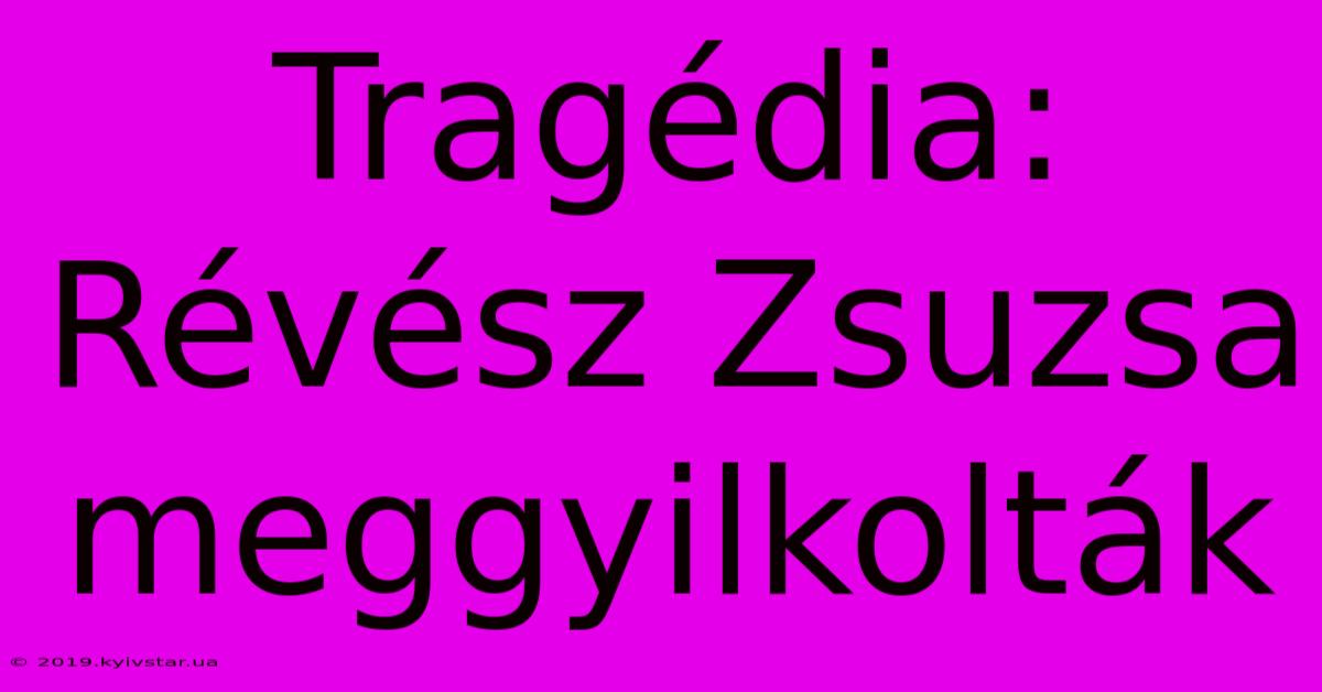 Tragédia: Révész Zsuzsa Meggyilkolták