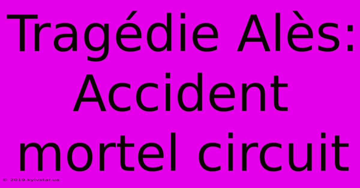 Tragédie Alès:  Accident Mortel Circuit