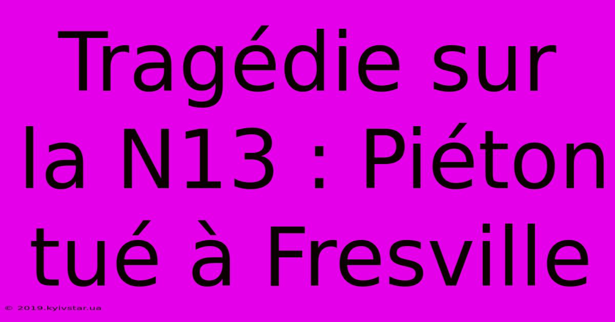 Tragédie Sur La N13 : Piéton Tué À Fresville