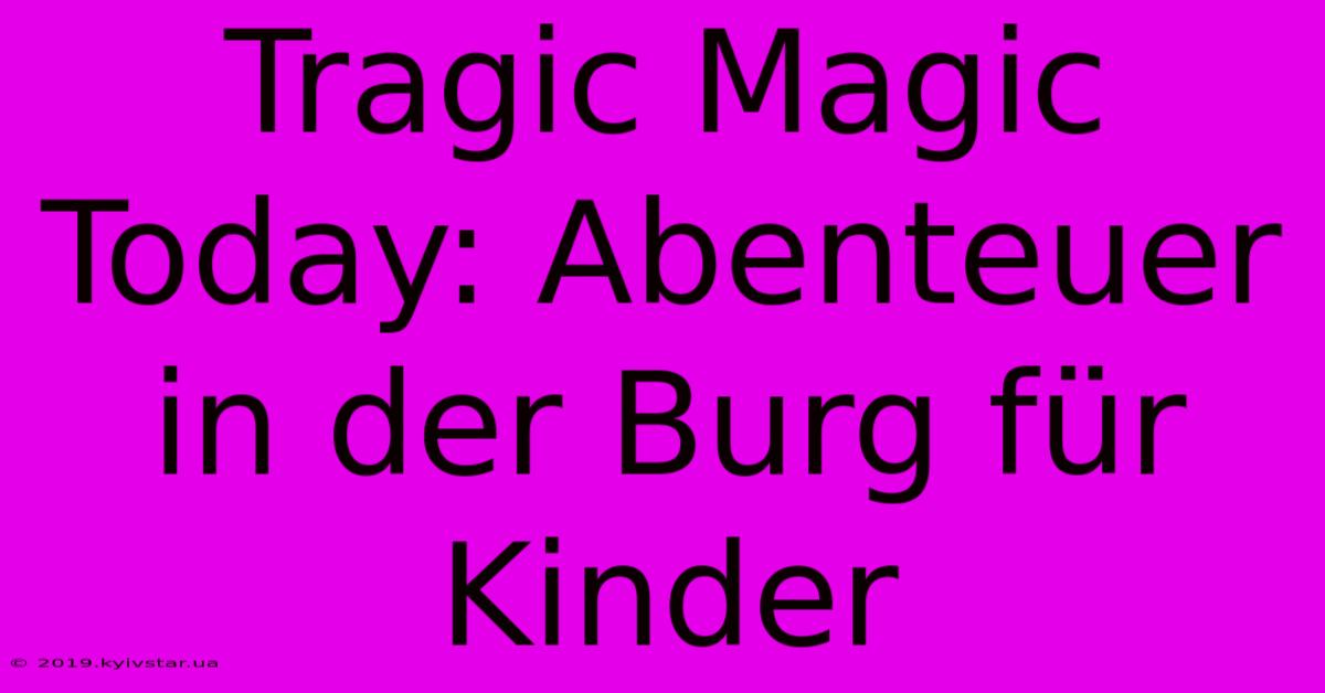 Tragic Magic Today: Abenteuer In Der Burg Für Kinder