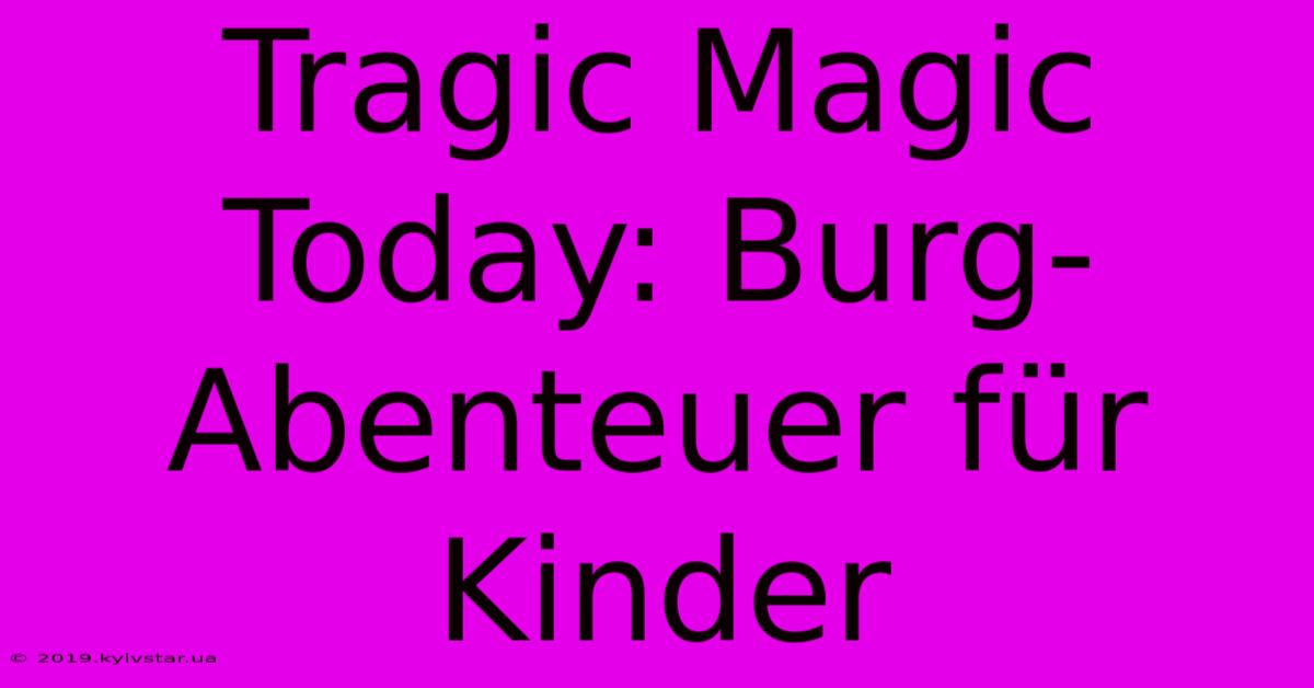 Tragic Magic Today: Burg-Abenteuer Für Kinder