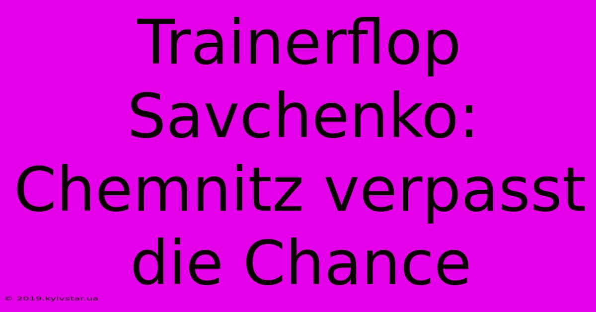 Trainerflop Savchenko: Chemnitz Verpasst Die Chance