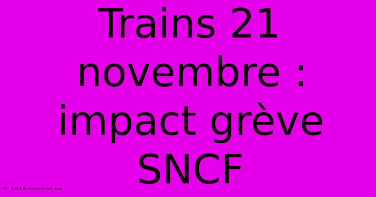 Trains 21 Novembre : Impact Grève SNCF